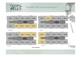 PLANTAS TIPO-FINAIS E METRAGENS



  FINAL 2    FINAL 6   FINAL 5   FINAL 10   FINAL 9         FINAL 2    FINAL 6   FINAL 5    FINAL 10   FINAL 9




   FINAL 1   FINAL 3   FINAL 4   FINAL 7    FINAL 8         FINAL 1    FINAL 3   FINAL 4    FINAL 7    FINAL 8



 47,50 m²                                               49 m²


  FINAL 2    FINAL 6   FINAL 5   FINAL 10   FINAL 9         FINAL 2    FINAL 6    FINAL 5   FINAL 10   FINAL 9




   FINAL 1   FINAL 3   FINAL 4   FINAL 7    FINAL 8          FINAL 1   FINAL 3   FINAL 4    FINAL 7    FINAL 8



50 m²                                                          73 m²
                                            RUA VAPABUSSU
 