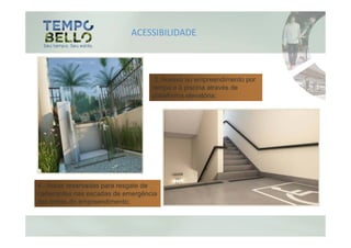 ACESSIBILIDADE



                                    3. Acesso ao empreendimento por
                                   rampa e à piscina através de
                                   plataforma elevatória;




4 . Áreas reservadas para resgate de
cadeirantes nas escadas de emergência
das torres do empreendimento;
 