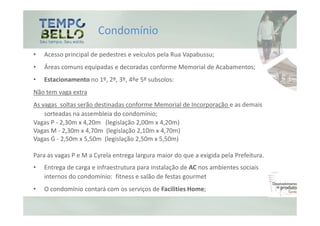 Condomínio
•   Acesso principal de pedestres e veículos pela Rua Vapabussu;
•   Áreas comuns equipadas e decoradas conforme Memorial de Acabamentos;
•   Estacionamento no 1º, 2º, 3º, 4ºe 5º subsolos:
Não tem vaga extra
As vagas soltas serão destinadas conforme Memorial de Incorporação e as demais
    sorteadas na assembleia do condomínio;
Vagas P - 2,30m x 4,20m (legislação 2,00m x 4,20m)
Vagas M - 2,30m x 4,70m (legislação 2,10m x 4,70m)
Vagas G - 2,50m x 5,50m (legislação 2,50m x 5,50m)

Para as vagas P e M a Cyrela entrega largura maior do que a exigida pela Prefeitura.
•   Entrega de carga e infraestrutura para instalação de AC nos ambientes sociais
    internos do condomínio: fitness e salão de festas gourmet
•   O condomínio contará com os serviços de Facilities Home;
 