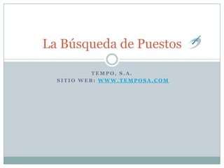 Tempo, S.A.  Sitio Web: www.temposa.com La Búsqueda de Puestos 
