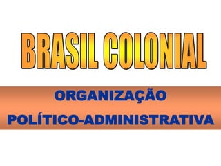 ORGANIZAÇÃO
POLÍTICO-ADMINISTRATIVA
 