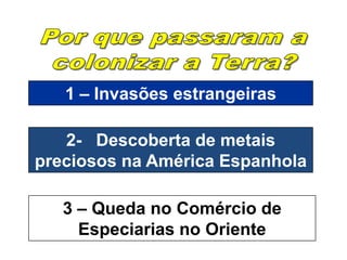 2- Descoberta de metais
preciosos na América Espanhola
1 – Invasões estrangeiras
3 – Queda no Comércio de
Especiarias no Oriente
 