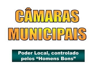 Poder Local, controlado
pelos “Homens Bons”
 