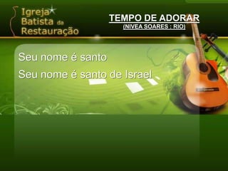 TEMPO DE ADORAR(NIVEA SOARES : RIO)Seu nome é santoSeu nome é santo de Israel
