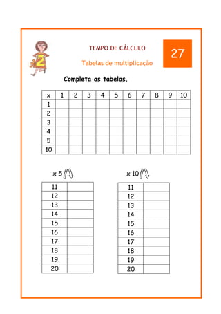 TEMPO DE CÁLCULO
Tabelas de multiplicação
Completa as tabelas.
x 1 2 3 4 5 6 7 8 9 10
1
2
3
4
5
10
x 5 x 10
11
12
13
14
15
16
17
18
19
20
11
12
13
14
15
16
17
18
19
20
27
 