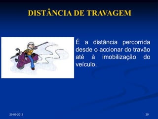 DISTÂNCIA DE TRAVAGEM


                      É a distância percorrida
                      desde o accionar do travão
                      até à imobilização do
                      veículo.




29-09-2012                                    20
 