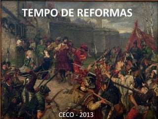 TEMPO DE REFORMAS
CECO - 2013
TEMPO DE REFORMAS
CECO - 2013
 