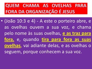 • (João 10:3 e 4) - A este o porteiro abre, e
  as ovelhas ouvem a sua voz, e chama
  pelo nome às suas ovelhas, e as traz para
  fora. e, quando tira para fora as suas
  ovelhas, vai adiante delas, e as ovelhas o
  seguem, porque conhecem a sua voz.
 