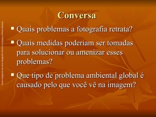 Conversa  Quais problemas a fotografia retrata? Quais medidas poderiam ser tomadas para solucionar ou amenizar esses problemas? Que tipo de problema ambiental global é causado pelo que você vê na imagem? Parte integrante da obra  Geografia Homem & Espaço , Editora Saraiva. 