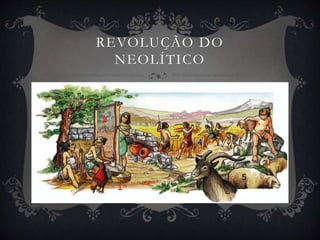 REVOLUÇÃO DO 
NEOLÍTICO 
 