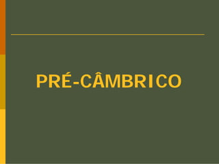 PRÉ-CÂMBRICO
 