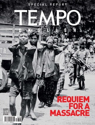 S P E C I A L R E P O R T
E N G L I S H
00006
9 771411 606501
REQUIEM
FORA
MASSACRE
OCTOBER 1-7, 2012
INDONESIA’S NEWS WEEKLY
ISSN: 1411 - 6065
WWW.TEMPO.CO
RP30,000
http://store.tempo.co
 