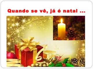 Quando se vê, já é natal ...
 