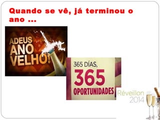 Quando se vê, já terminou o
ano ...
 
