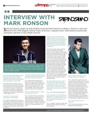 www.tempoplanet.com30
Saif: You performed in Dubai a couple
of months ago, when the Radio 1
breakfast show caught up with you.
What have you been up to ever since?
Any new projects or new music?
Mark: Most of the summer I was on
tour. We did a lot of summer festivals
in the UK and Europe. We also toured
in Australia this year. I’ve been back
in the studio working on projects for
next year. So it’s been a combination
of playing at shows and making music
– that’s really all I do!
Saif: Cool! This is your first
performance in Abu Dhabi?
Mark: Well, I actually DJ’d at a party a
few years ago during the Formula 1 at
some bougie club (laughs). But this is
definitely the first time I’m playing for
a bigger community and I was excited
to perform.
Saif: What’s performing with Labrinth
at Green Grooves like? Had you guys
met before or know each other?
Mark: Yeah I know Labrinth for a
while. He’s been doing amazing in
the UK for a while now. The first time
I heard one of his productions was
when he produced ‘Pass Out’ with
Tinie Tempah. I don’t know him too
well but I like him. He is talented.
Saif: Do you prefer DJ’ing in clubs or
performing in concerts?
Mark: I like both. There’s something
really amazing just performing in a
sweaty club with 300 people, but
to be honest the great thing about
getting to play at outdoor concerts is
when you catch a vibe with everyone
in there. It’s really powerful; I love
that!
Saif: We want to talk about your
biggest song today, ‘Uptown Funk’
with Bruno Mars. At the moment you
were recording the song with Bruno
Mars, did you expect any of this to
happen? Did you have an idea that
this song was going to be as big as it
is right now?
Mark: No, we had no idea. Nobody
did. If this song has only gone
number 1 for one week, it would have
been the greatest thing ever. It would
have been so exciting. The fact that
it went on for two weeks at number
1 is amazing. I guess what’s cool is
that it is a record we really loved; we
put our heart and soul into the music
that we love the most. It’s not that
we were trying to make something
commercial, we just wanted to make
the kind of music that we wanted
to listen to, and if we went up to
a club, it’s what we would want to
hear. It’s great that something came
from an honest place and made this
record with guys that I really love
and respect. I am so grateful for all of
this and I love the fact that whenever
thesong comes up people go nuts
and feel happy.
Saif: That is absolutely true! When
I first heard the record, I said the
same thing to myself…that it sounds
so different from any other record
that we play on the radio. It’s just so
unique and it has its own style and its
own swag.
Mark: Yes. Thank you for playing it!
Saif: No problem. I’m pretty sure you
have been in the studio with a lot of
different artists including Bruno Mars.
Who was your favourite person to
work with?
Mark: Honestly, I couldn’t answer that
question without getting myself in a
lot of trouble.
Saif: (Laughs) I wanna get you in
trouble. That’s why I asked you.
Mark: I know this sounds like a cop
out answer but I really get a lot out of
anyone I work with, whether it’s a new
artist I’ve discovered making their
first record, or someone who is as
big as Bruno, Paul McCartney, Action
Bronson or Chance The Rapper. It
really doesn’t matter because I love
being inspired by somebody in the
studio - their ideas and energy when
both of your ideas fuse to make
something neither of you expected. I
am really lucky that people that I’ve
worked with are really special people.
Saif: How does it feel to be in
the UAE?
Mark: I am super excited to come out
and play for my UAE fans!
Interview with
Mark Ronson
Saif and Sound caught up with English musician Mark Ronson on Radio 1. Ronson is the man
behind UK’s fifth biggest selling single of all time, ‘Uptown Funk’. Mark Ronson performed
alongside Labrinth in Abu Dhabi recently.
Listen to the full interview on www.soundcloud.com/saifandsound
Catch Saif and Sound on RADIO 1 (100.5) for the latest in showbiz, movies,
technology and more. Or party with Saif at Etoiles, Emirates Palace, Abu
Dhabi (Thursday), ‘Revival’ at People by Crystal, Abu Dhabi (Friday), ‘The
Project’ at Sax Club, Abu Dhabi (Saturday) and La Terrasse, Radisson Blu,
Downtown Dubai (Tuesday).
Have a story to share? Tell us at editorial@tempoplanet.com
Abu Dhabi Tempo tempoplanet@ tempoplanet@
november
2015
Keep it
 
