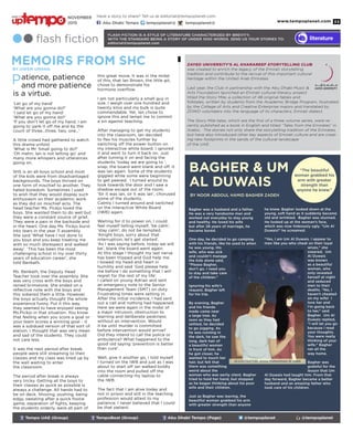 www.tempoplanet.com 33
ZAYED UNIVERSITY’S AL KHARAREEF STORYTELLING CLUB
was created to enrich the legacy of the Emirati storytelling
tradition and contribute to the revival of this important cultural
heritage within the United Arab Emirates.
Last year, the Club in partnership with the Abu Dhabi Music &
Arts Foundation launched an Emirati cultural literacy project
titled the Story Mile, a collection of 48 original fables and
folktales, written by students from the Academic Bridge Program, illustrated
by the College of Arts and Creative Enterprise majors and translated by
ZOWD volunteers into the language of its characters, Emirati dialect.
The Story Mile tales, which are the first of a three volume series, were re-
cently published as a book in English and titled “Tales from the Emirates” in
Arabic. The stories not only share the storytelling tradition of the Emirates,
but have also introduced other key aspects of Emirati culture and are creat-
ing new footprints in the sands of the cultural landscape
of the UAE.
Tempo UAE (Group) TempoBeat (Group) Abu Dhabi Tempo (Page) @tempoplanet @tempoplanet
Patience, patience
and more patience
is a virtue.
‘Let go of my hand’
‘What are you gonna do?’
‘I said let go of my hand’
‘What are you gonna do?’
‘If you don’t let go of my hand, I am
going to yank it off me and by the
count of three…three, two, one…’
A little crowd had gathered to watch
this drama unfold.
‘What is Mr. Small going to do?’
‘Oh mehn, Ian is not letting go’ and
many more whispers and utterances
going on.
SHS is an all-boys school and most
of the kids were from disadvantaged
backgrounds. The boys thrived on
one form of mischief to another. They
hated boredom. Sometimes I used
to wish that they would display such
enthusiasm on their academic work
as they did on mischief acts. The
head teacher Ms. Pickjo loved the
boys. She wanted them to do well but
they were a constant source of grief.
They were a pain in the backside and
in the heart. One day Ms. Pickjo burst
into tears in the year 11 assembly.
She said ‘What have I not done to
you boys and you keep treating me
with so much disrespect and walked
away’. ‘This has been the most
challenging school in my over thirty
years of education career’, she
told Benkath.
Ms. Benkath, the Deputy Head
Teacher took over the assembly. She
was very cross with the boys and
rained brimstone. She ended on a
reflective note with the boys and
this sobered them a little. However,
the boys actually thought the whole
experience funny. Put it this way,
they seemed to have enjoyed seeing
Ms.Pickjo in that situation. You know
that feeling when you score a goal or
your team scores a winning goal – it
was a subdued version of that sort of
elation. I thought that was very mean
and sad of the students. They could
not care less.
It was the next period after break,
people were still streaming to their
classes and my class was lined up by
the wall waiting to enter
the classroom.
The period after break is always
very tricky. Getting all the boys to
their classes as quick as possible is
always a challenge. All hands had to
be on deck. Shoving, pushing, being
edgy, sweating after a quick footie
game, separation of fights, keeping
the students orderly, were all part of
this great move. It was in the midst
of this, that Ian Brown, the little git,
chose to demonstrate his
hormone overflow.
I am not particularly a small guy in
size. I weigh over one hundred and
twenty kilos and my bulk is quite
commendable. Yet, Ian chose to
ignore this and tempt me to commit
a sin against teaching.
After managing to get my students
into the classroom, Ian decided
to flex his muscles further by
switching off the power button on
my interactive white board. I ignored
it and went to turn it back on. Just
after turning it on and facing the
students ‘today we are going to ‘,
snap, the board went blank and off. It
was Ian again. Some of the students
giggled while some were beginning
to get peeved. I turned around to
look towards the door and I saw a
shadow escape out of the room.
‘Sir it was Ian, sir it was Ian’, chorused
some of the students.
Calmly I turned around and switched
on the Interactive White Board
(IWB) again.
Waiting for it to power on, I could
feel myself telling myself, ‘be calm’,
‘stay calm’; do not be tempted.
‘Alright boys, sorry about that
interruption, let’s get started’.
‘As I was saying before, today we will
be’, blank the board went again.
At this stage I thought my last nerve
has been tripped and God help me.
I bowed my head and heart in
humility and said ‘God please help
me before I do something that I will
regret for the rest of my life’.
I called on young Adrian and sent
an emergency note to the Senior
Management Team (SMT) on duty.
Frustrating times were setting in.
After the initial incidence, I had sent
out a call and nothing had happened.
Here we were again in the midst of
a major intrusion, obstruction to
learning and deliberate peskiness
without an intervention. Would
it be until murder is committed
before intervention would arrive?
Did they intend to call the police or
ambulance? What happened to the
good old saying ‘prevention is better
than cure’.
Well, give it another go, I told myself.
I turned on the IWB and just as I was
about to start off Ian walked boldly
into the room and pulled off the
cable connecting my laptop to
the IWB.
The fact that I am alive today and
not in prison and still in the teaching
profession would attest to my
patience. I never believed that I could
be that patient.
Bagher was a husband and a father.
He was a very handsome man and
worked out everyday to stay young
and healthy. He loved his wife
but after 28 years of marriage, he
became bored.
One day, he decided to go camping
with his friends, like he used to when
he was young. His
wife, who was sick
and couldn’t manage
the kids alone said,
“Please Bagher,
don’t go. I need you
to stay and take care
of the children.”
Ignoring his wife’s
request, Bagher left
for his trip.
By evening, Bagher
and his friends
made camp near
a large tree. As
soon as they had
settled, he decided
to go jogging. As
he was running in
the dark, he saw the
long, dark hair of
a beautiful woman
in front of him. As
he got closer, he
wanted to touch her
hair, but felt that
there was something
weird about the
woman who was eerily silent. Bagher
tried to hold her hand, but stopped
as he began thinking about his poor
wife and their children.
Just as Bagher was leaving, the
beautiful woman grabbed his arm
with greater strength than anyone
he knew. Bagher looked down at the
young, soft hand as it suddenly became
old and wrinkled. Bagher was stunned.
He looked up at the woman’s face,
which was now hideously ugly. “Um Al
Duwais!” he screamed.
“Yes, I am Um Al Duwais. I appear to
men like you who cheat on their loyal
wives,” she
sneered. Um
Al Duwais
was known
as a beautiful
woman, who
only revealed
herself at night
and seduced
men to their
deaths. “No, I
haven’t cheated
on my wife! I
love her and
I’m going back
to her,” said
Bagher. Um Al
Duwais replied,
“I will let you go
because I read
your thoughts.
You were really
thinking of your
wife.” Bagher
ran all the
way home.
Bagher was
grateful for the
lesson that Um
Al Duwais had taught him. From that
day forward, Bagher became a better
husband and an amazing father who
took care of his children.
flash fiction literature
FLASH FICTION IS A STYLE OF LITERATURE CHARACTERIZED BY BREVITY;
WITH THE STANDARD BEING A STORY OF UNDER 1000 WORDS. SEND US YOUR STORIES TO:
editorial@tempoplanet.com
Bagher & Um
Al Duwais
by Noor Abdoul hamid Bagher Zadeh
By Uwem Umana
Memoirs from SHC
“The beautiful
woman grabbed his
arm with greater
strength than
anyone he knew.”
Have a story to share? Tell us at editorial@tempoplanet.com
Abu Dhabi Tempo tempoplanet@ tempoplanet@
november
2015
Keep it
 