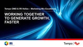 WORKING TOGETHER
TO GENERATE GROWTH,
FASTER
Tempo OMD & IRI Hellas – Marketing Mix Excellence
 