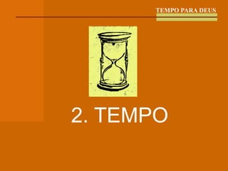 TEMPO PARA DEUS 2. TEMPO 