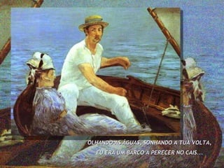 OLHANDO AS ÁGUAS, SONHANDO A TUA VOLTA, EU ERA UM BARCO A PERECER NO CAIS... 