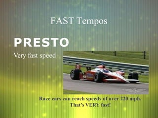 FAST Tempos
PRESTO
Very fast speed
Race cars can reach speeds of over 220 mph.
That’s VERY fast!
 