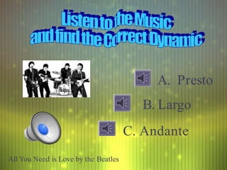 All You Need is Love by the Beatles
A. Presto
B. Largo
C. Andante
 