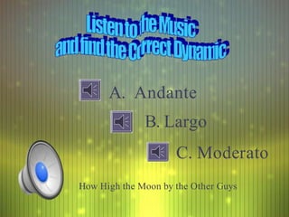 How High the Moon by the Other Guys
A. Andante
B. Largo
C. Moderato
 