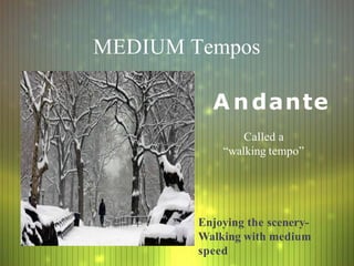 MEDIUM Tempos
A ndante
Called a
“walking tempo”
Enjoying the scenery-
Walking with medium
speed
 