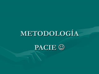 METODOLOGÍA
PACIE 

 