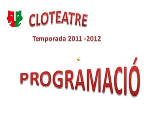 CLOTEATRE Temporada 2011 -2012 PROGRAMACIÓ 