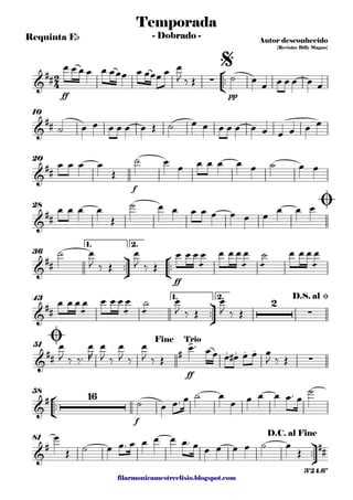 filarmonicamestreelisio.blogspot.com
Requinta Eb
°
¢
™™
ff pp
10
f
20
28
ü
†
™™
°
¢
™™
ff
1. 2.
36
ü
†
™™
1. 2.43
ff
51
°
¢
™™
f
58
ü
†
™™
81
2
4&
## ∑
Temporada
Autor desconhecido
{Revisão: Billy Magno}
- Dobrado -
$
&
##
&
##
&
##
Ø
&
##
&
##
2
∑
D.S. al Ø
&
## #
>
. . . .
∑
Ø Fine Trio
&
# 16
&
# ##
D.C. al Fine
3'24.6"
œ œ œ œ œ œœœ œ œœœ œ œ
J ‰ Œ ˙ œ
œ œ œ œ œ œ
˙ œ œ œ œ œ œ Œ ˙ œ œ œ œ œ œ œ œ œ œ œ
œ œ œ œ
Œ
˙ œ
œ œ œ œ œ œ ˙ œ œ
œ œ œ œ
Œ
˙ œ œ œ œ œ œ œ œ œ œ œ
˙ œ
J ‰ Œ
œ
J ‰ Œ
œ œ œ
æ
œ œ œ œ
æ
œ
æ
˙ œ œ œ
æ
œ
œ œ œ
æ
œ œ œ œ
æ
œ
æ
˙ œ
J ‰ Œ
œ
J ‰ Œ
œ
J ‰ ‰™
œ
R
œ
J ‰
œ
J ‰
œ
J ‰ Œ
œ™ œœ œ œ# œ œ œ
J ‰ Œ
˙ œ œ™ œ ˙ œ
œ œ œ œ œ™ œ
˙
œ
Œ ˙ œ œ™ œ œ œ œ œ™ œ œ œ œ œ ˙ œ
Œ
 