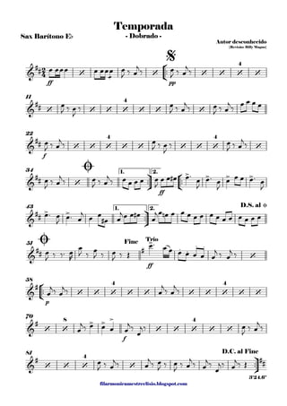 filarmonicamestreelisio.blogspot.com
Sax Barítono Eb
°
¢
™™
ff pp
11
f
22
ü
†
™™
°
¢
™™
ff
1. 2.34
ü
†
™™
1. 2.43
ff
51
°
¢
™™
p
58
f
70
ü
†
™™
81
2
4&
## ‘ ‘ ‘ ‘ ‘
4
‘
Temporada
Autor desconhecido
{Revisão: Billy Magno}
- Dobrado -
$
&
## ‘ ‘ ‘ ‘
4
‘ ‘ ‘
&
## ‘ ‘ ‘
4
‘ ‘ ‘ ‘ ‘
4
‘
&
## ‘
> > > >
Ø
&
##
> >
D.S. al Ø
&
## #
>
. .
. .
‘
Ø Fine Trio
&
#
‘ ‘ ‘
4
‘ ‘ ‘ ‘ ‘
4
‘ ‘
&
#
‘ ‘
8 > > >
‘ ‘ ‘
4
‘ ‘
&
#
‘ ‘ ‘
4
‘
##
D.C. al Fine
3'24.6"
œ œœœ œ œœ
æ
œ œ
J ‰ œ
j
‰ œ
J ‰ œ
j
‰
œ
J ‰ œ
J
‰ œ
J ‰ œ
j
‰ œ
J ‰ œ
j
‰
œ œ œ œ
œ
J ‰ œ
j
‰ œ
J ‰ œ
J
‰ œ
J ‰ œ
j
‰
œ
J
‰ œ
j
‰ œ
J ‰ œ
j
‰ œ œ œ œ œ
J
œ œ œ# œ™
œ
J
œ™ œ
J
œ œ œ œ™ œ
J
œ™ œ
J
œ™ œ
j
œ œ
œ# œ
jœ œ œ#
œ
jœ œn œ œ œ œ œ œ œ œ œ œ œ œ œ
œ
J ‰ ‰™ œ
R
œ
J ‰ œ
J ‰ œ
J ‰ Œ
œ™ œ œ œ œ œ œ œ
j ‰ œ
j ‰
œ
j‰ œ
j‰ œ
j
‰ œ
j
‰
œ
j‰ œ œ œ œ
j‰
œ
j‰ œ
J ‰ œ
j
‰
œ
J ‰ œ
j‰ œ
j‰ œ
J ‰ œ
J
‰ œ
j‰ œ
j‰
œ
j‰ œ
j‰ Œ
 