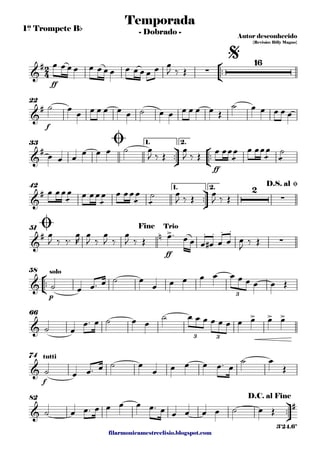 filarmonicamestreelisio.blogspot.com
1º Trompete Bb
°
¢
™™
ff
f
22
ü
†
™™
°
¢
™™
ff
1. 2.33
ü
†
™™
1. 2.42
ff
51
°
¢
™™
p
58
66
f
74
ü
†
™™
82
2
4&
#
∑
16
Temporada
Autor desconhecido
{Revisão: Billy Magno}
- Dobrado -
$
&
#
&
#
Ø
&
# 2
∑
D.S. al Ø
&
# n > . . . .
∑
Ø Fine Trio
&
solo
3
&
> > >
3 3
&
tutti
&
#
D.C. al Fine
3'24.6"
œ œ œ œ œ œ œ œ œ œ œ œ œ œ
J ‰ Œ
˙ œ œ œ œ œ œ œ ˙ œ œ œ œ œ œ Œ
˙ œ œ œ œ œ
œ œ œ œ œ œ ˙ œ
J ‰ Œ
œ
J ‰ Œ
œ œœ
æ
œ œ œœ
æ
œ
æ
˙
œ œœ
æ
œ œ œœ
æ
œ œ œœ
æ
œ
æ
˙ œ
J ‰ Œ
œ
J ‰ Œ
œ
J ‰ ‰™
œ
R
œ
J ‰
œ
J ‰
œ
J ‰ Œ œ™ œ œ œ œ# œ œ œ
J
‰ Œ
˙ œ œ™ œ ˙ œ
œ œ œ œ œ œ œ œ œ œ Œ
˙ œ
œ™ œ ˙ œ œ
˙ œ œ œ œ œ œ œ œ œ œ
˙ œ œ™ œ ˙ œ
œ œ œ œ œ™ œ
˙ œ
Œ
˙ œ œ™ œ œ œ œ œ™ œ œ œ œ œ ˙ œ Œ
 