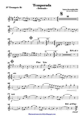filarmonicamestreelisio.blogspot.com
3º Trompete Bb
°
¢
™™
ff
f
22
ü
†
™™
°
¢
™™
ff
1. 2.33
ü
†
™™
1. 2.42
ff
51
°
¢
™™
p
58
66
f
74
ü
†
™™
82
2
4&
#
∑
16
Temporada
Autor desconhecido
{Revisão: Billy Magno}
- Dobrado -
$
&
#
&
#
Ø
&
# 2
∑
D.S. al Ø
&
# n > . . . .
∑
Ø Fine Trio
&
solo
3
&
> > >
3 3
&
tutti
&
#
D.C. al Fine
3'24.6"
œ œ œ œ œ œ œ œ œ œ œ œ œ œ
j ‰ Œ
˙ œ
œ œ œ œ œ œ ˙ œ œ œ œ œ œ Œ
˙ œ œ œ œ œ
œ œ œ
œ œ œ ˙ œ
J ‰ Œ
œ
J ‰ Œ œ œœ
æ
œ œ œœ
æ
œ
æ
˙
œ œœ
æ
œ œ œœ
æ
œ œ œœ
æ
œ
æ
˙ œ
j
‰ Œ œ
j
‰ Œ
œ
J ‰ ‰™
œ
R œ
J
‰ œ
J
‰ œ
J
‰ Œ
œ™ œ œ œ œ# œ œ œ
J ‰ Œ
˙ œ œ™ œ ˙ œ
œ œ œ œ œ œ œ œ œ œ Œ
˙ œ
œ™ œ ˙ œ œ
˙ œ œ œ œ œ œ œ œ œ œ
˙ œ œ™ œ ˙ œ
œ œ œ œ œ™ œ
˙ œ
Œ
˙ œ œ™ œ œ œ œ œ™ œ œ œ œ œ ˙ œ Œ
 