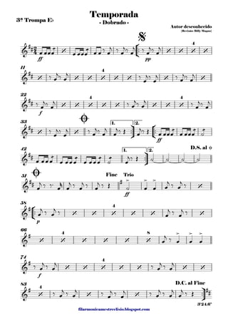filarmonicamestreelisio.blogspot.com
3ª Trompa Eb
°
¢
™™
ff pp
11
f
22
ü
†
™™
°
¢
™™
ff
1. 2.33
ü
†
™™
1. 2.42
ff
51
°
¢
™™
p
58
66
f
74
ü
†
™™
83
2
4&
## ‘ ‘ ‘ ‘
4
‘
Temporada
Autor desconhecido
{Revisão: Billy Magno}
- Dobrado -
$
&
## ‘ ‘ ‘ ‘
4
‘ ‘ ‘ ‘
&
## ‘ ‘ ‘
4
‘ ‘ ‘ ‘ ‘
4
&
## ‘ ‘
Ø
&
##
D.S. al Ø
&
## # > > >
‘
Ø Fine Trio
&
#
‘ ‘ ‘
4
‘ ‘ ‘
&
#
‘ ‘
4
‘ ‘ ‘ ‘
8 > > >
&
#
‘ ‘ ‘
4
‘ ‘ ‘ ‘
&
#
‘
4
‘ ‘
##
D.C. al Fine
3'24.6"
œ œœ
æ
œ œ œœ
æ
œ œ œ ‰ œ
j ‰ œ
j‰ œ
j ‰ œ
j‰ œ
j
‰ œ
j‰ œ
j ‰ œ
j‰ œ
j ‰ œ
j‰ œ
j
‰ œ
j‰ œ
j ‰ œ
j‰ œ
j ‰ œ
j‰ œ
j
‰ œ
j‰ œ
j ‰ œ
j‰ œ
j
œ
j‰ Œ œ
j‰ Œ œ œœ
æ
œ œ œœ
æ
œ
æ
˙
œ œœ
æ
œ œ œœ
æ
œ œ œœ
æ
œ
æ
˙ œ
j‰ Œ ˙ ˙ ˙ ˙
œ
j ‰ ‰™ œ
r
œ
j ‰ œ
j ‰ œ
j ‰ Œ ˙ œ œ œ
j ‰ œ
j ‰
œ
j ‰ œ
j ‰ œ
j ‰ œ
j ‰
œ
j ‰ œ œ œ
‰ œ
j ‰ œ
j ‰ œ
j ‰ œ
j
‰ œ
j ‰ œ
j ‰ œ
j ‰ œ
j ‰ œ
j ‰ œ
j
œ
j ‰ Œ
 