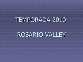 TEMPORADA 2010  ROSARIO VALLEY 