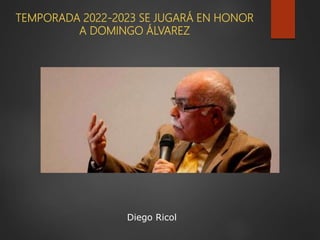 Diego Ricol
TEMPORADA 2022-2023 SE JUGARÁ EN HONOR
A DOMINGO ÁLVAREZ
 