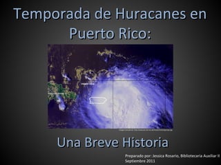 Una Breve Historia Temporada de Huracanes en Puerto Rico: Preparado por: Jessica Rosario, Bibliotecaria Auxiliar II Septiembre 2011 Imagen tomada de:  http://www.jb.man.ac.uk/research/seti/george.jpg 