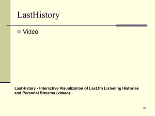 LastHistory
 Video
26
LastHistory - Interactive Visualization of Last.fm Listening Histories
and Personal Streams (vimeo)
 