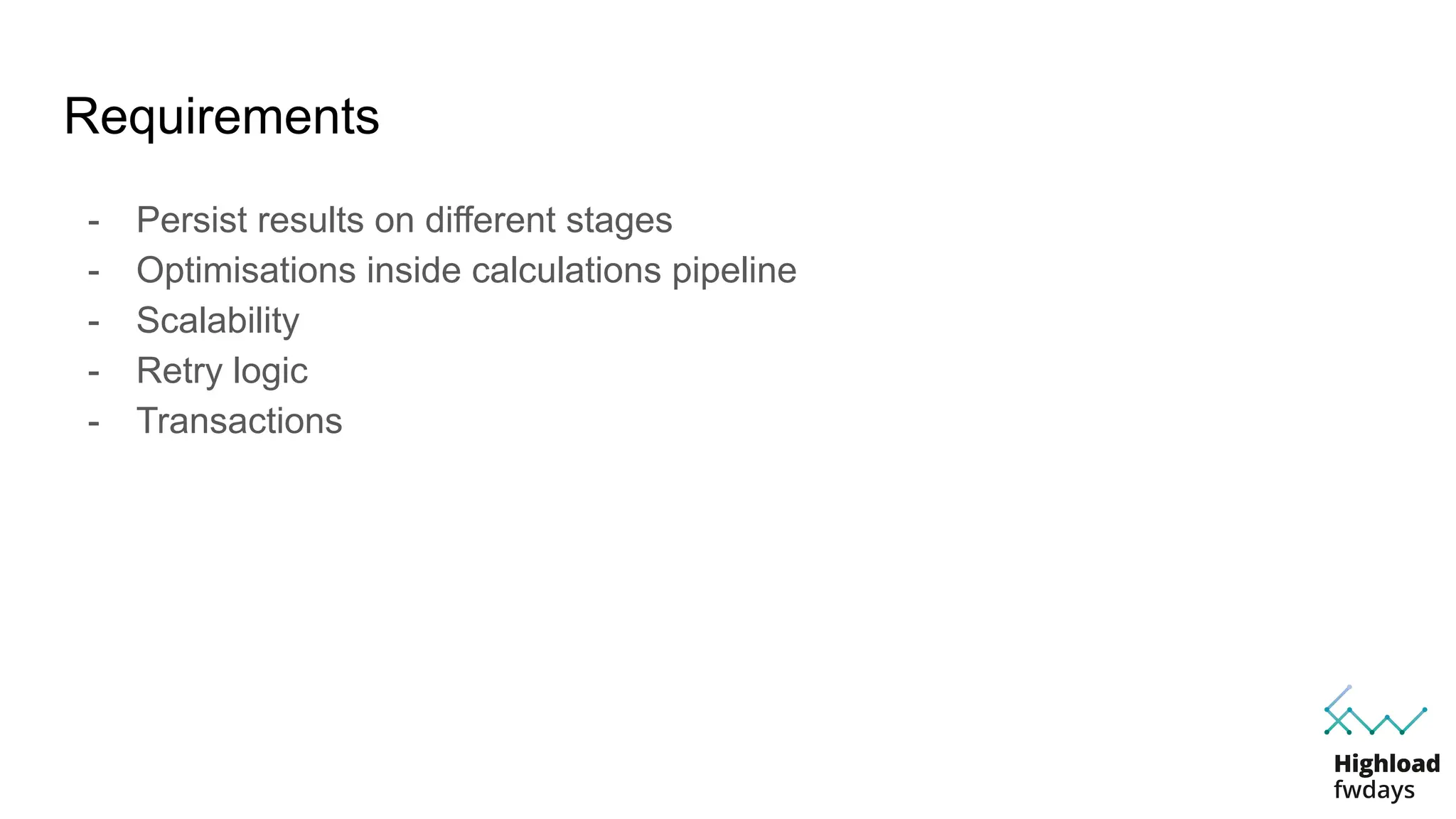 Requirements
- Persist results on different stages
- Optimisations inside calculations pipeline
- Scalability
- Retry logic
- Transactions
 