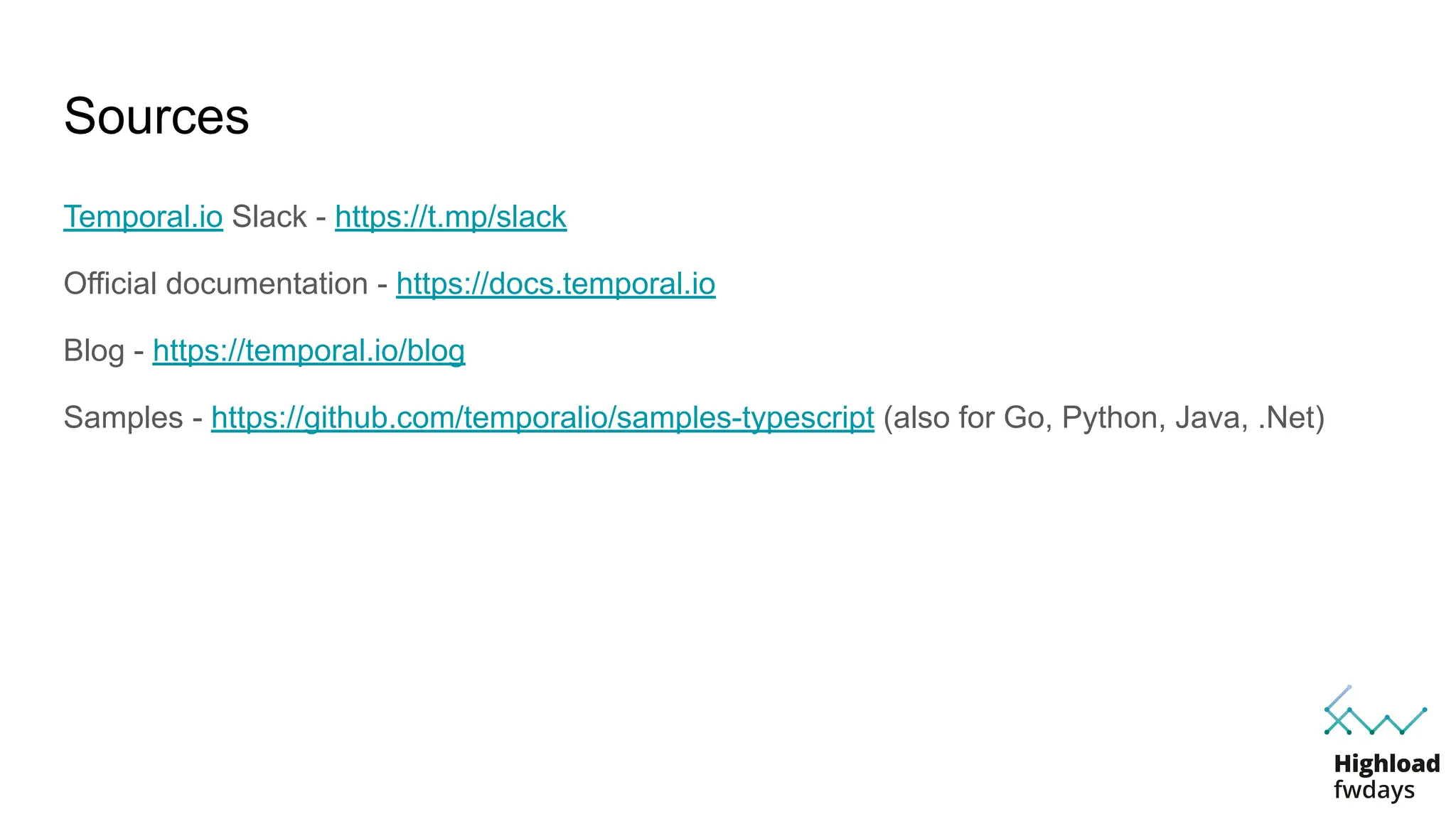 Sources
Temporal.io Slack - https://t.mp/slack
Official documentation - https://docs.temporal.io
Blog - https://temporal.io/blog
Samples - https://github.com/temporalio/samples-typescript (also for Go, Python, Java, .Net)
 