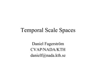 Temporal Scale Spaces Daniel Fagerström CVAP/NADA/KTH [email_address] 