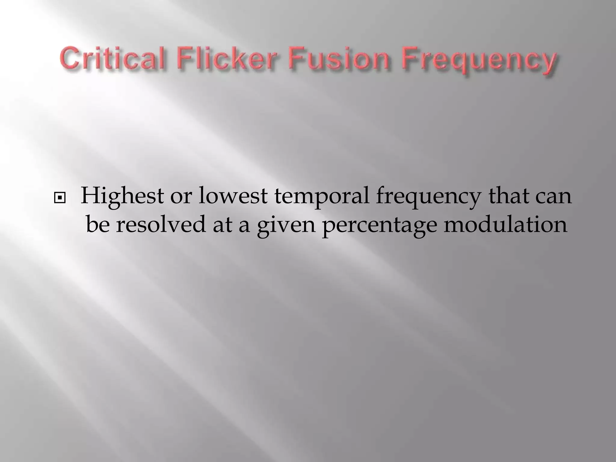  Highest or lowest temporal frequency that can
be resolved at a given percentage modulation
 