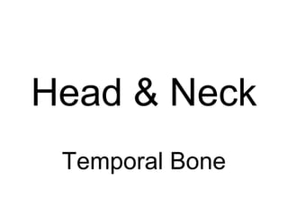 Head & Neck
Temporal Bone
 