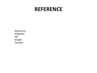 REFERENCE
References:
Wikipedia
Pdf.
Google.
Youtube.
 