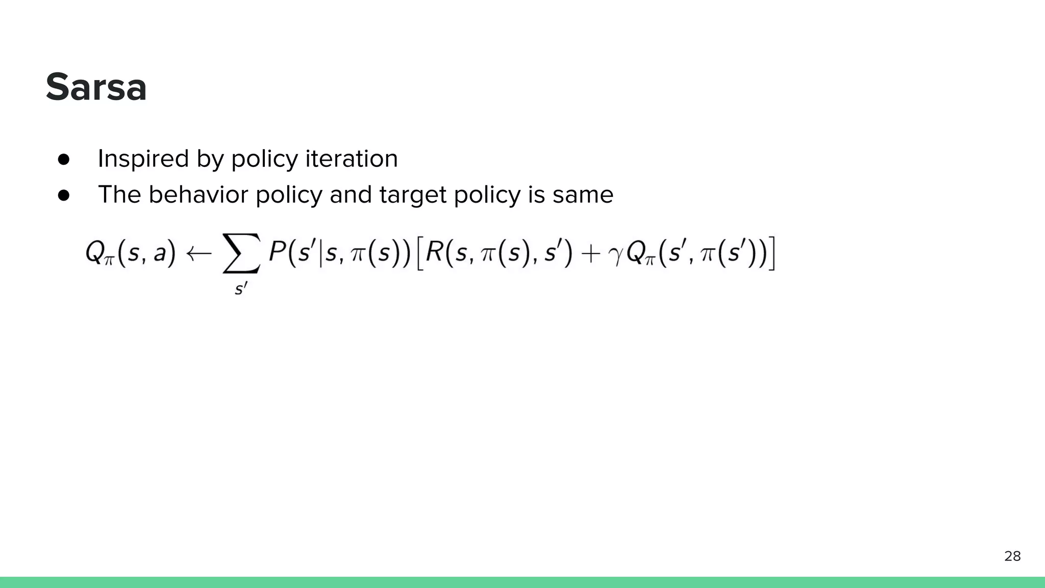 Sarsa
● Inspired by policy iteration
● The behavior policy and target policy is same
28
 