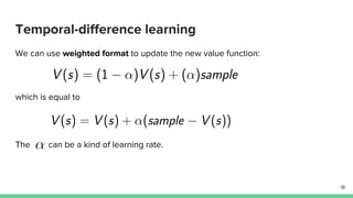 Temporal-difference learning
We can use weighted format to update the new value function:
which is equal to
The can be a kind of learning rate.
18
 