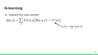 Q-learning
● Inspired from value iteration
38
 