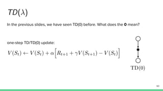 In the previous slides, we have seen TD(0) before. What does the 0 mean?
one-step TD/TD(0) update:
60
 