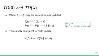 ● When , only the current state is updated
● This exactly equivalent to TD(0) update
77
 