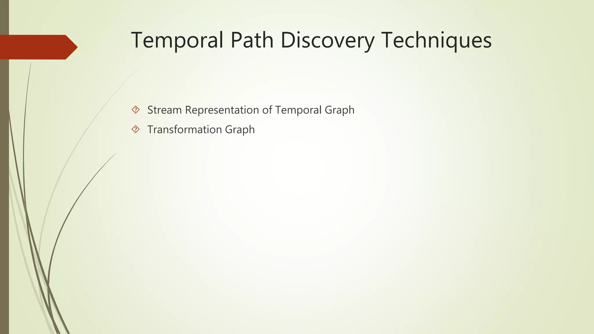 Temporal Path Discovery Techniques 
 Stream Representation of Temporal Graph 
 Transformation Graph 
 